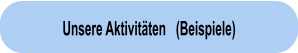 Unsere Aktivit�ten   (Beispiele)