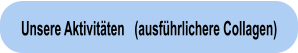 Unsere Aktivit�ten   (ausf�hrlichere Collagen)